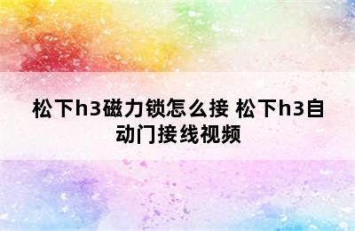 松下h3磁力锁怎么接 松下h3自动门接线视频